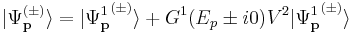 \vert{\Psi_{\mathbf{p}}^{(\pm)}}\rangle =  \vert{\Psi_{\mathbf{p}}^{1}}^{(\pm)}\rangle %2B G^1(E_p \pm i0) V^{2} \vert{\Psi_{\mathbf{p}}^{1}}^{(\pm)}\rangle