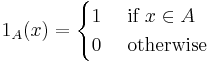 1_A(x) = \begin{cases}
1 & \text{ if } x \in A \\
0 & \text{ otherwise}
\end{cases}