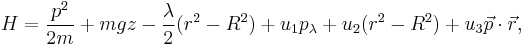 
H = \frac{p^2}{2m} %2B mgz - \frac{\lambda}{2}(r^2-R^2) %2B u_1 p_\lambda %2B u_2 (r^2-R^2) %2B u_3 \vec{p}\cdot\vec{r},
