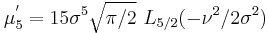 \mu_5^'=15\sigma^5\sqrt{\pi/2}\,\,L_{5/2}(-\nu^2/2\sigma^2)