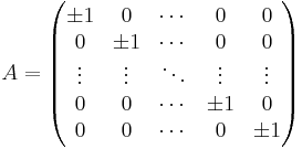 A=\begin{pmatrix}
\pm 1   & 0       & \cdots & 0       & 0      \\
0       & \pm 1   & \cdots & 0       & 0      \\
\vdots  & \vdots  & \ddots & \vdots  & \vdots \\
0       & 0       & \cdots & \pm 1   & 0      \\
0       & 0       & \cdots & 0       & \pm 1  
\end{pmatrix}