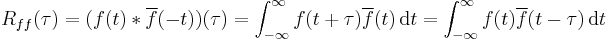 R_{ff}(\tau) = (f(t) * \overline{f}(-t))(\tau) = \int_{-\infty}^\infty f(t%2B\tau)\overline{f}(t)\, {\rm d}t = \int_{-\infty}^\infty f(t)\overline{f}(t-\tau)\, {\rm d}t