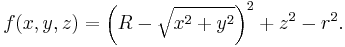  f(x,y,z) = \left(R - \sqrt{x^2 %2B y^2}\right)^2 %2B z^2 - r^2.\,\!