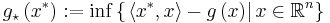 g_{\star} \left( x^{*} \right)�:= \inf \left \{ \left. \left\langle x^{*} , x \right\rangle - g \left( x \right) \right| x \in \mathbb{R}^n \right\}