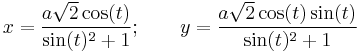 x = \frac{a\sqrt{2}\cos(t)}{\sin(t)^2 %2B 1}; \qquad y = \frac{a\sqrt{2}\cos(t)\sin(t)}{\sin(t)^2 %2B 1} 