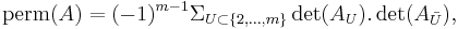 \operatorname{perm} (A) = (-1)^{m-1}\Sigma_{U\subset \{2,\dots,m\}} \det(A_U).\det(A_{\bar U}),