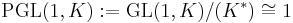 \operatorname{PGL}(1,K)�:= \operatorname{GL}(1,K)/(K^*) \cong 1