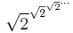 \sqrt{2}^{ \sqrt{2}^{\sqrt{2}^{\cdots}} }