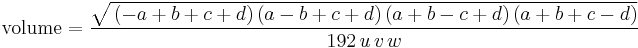 
\text{volume} = \frac{\sqrt {\,( - a %2B b %2B c %2B d)\,(a - b %2B c %2B d)\,(a %2B b - c %2B d)\,(a %2B b %2B c - d)}}{192\,u\,v\,w}