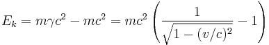  E_k = m \gamma c^2 - m c^2 = m c^2\left(\frac{1}{\sqrt{1 - (v/c)^2}} - 1\right) 