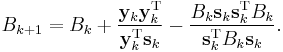 B_{k%2B1} = B_k %2B \frac{\mathbf{y}_k \mathbf{y}_k^{\mathrm{T}}}{\mathbf{y}_k^{\mathrm{T}} \mathbf{s}_k} - \frac{B_k \mathbf{s}_k \mathbf{s}_k^{\mathrm{T}} B_k }{\mathbf{s}_k^{\mathrm{T}} B_k \mathbf{s}_k}.