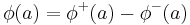 \phi(a)=\phi^{%2B}(a)-\phi^{-}(a)