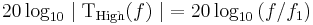 20\log_{10} \mid \mathrm{T_{High}}(f) \mid \ =20\log_{10} \left( f/f_1 \right)