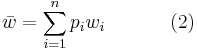 \bar w = {\sum_{i=1}^n {p_i w_i}} ~~~~~~~~~~(2)