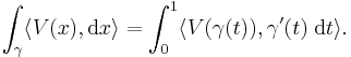 \int_\gamma \langle V(x), \mathrm{d}x \rangle = \int_0^1 \langle V(\gamma(t)), \gamma'(t)\;\mathrm{d}t \rangle.