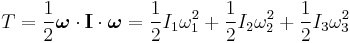 
T = \frac{1}{2} \boldsymbol\omega \cdot \mathbf{I} \cdot \boldsymbol\omega = 
\frac{1}{2} I_{1} \omega_{1}^{2} %2B \frac{1}{2} I_{2} \omega_{2}^{2} %2B \frac{1}{2} I_{3} \omega_{3}^{2}
