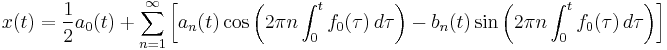 x(t) = \frac{1}{2}a_0(t) \ %2B \ \sum_{n=1}^\infty \left[a_n(t)\cos \left(2 \pi n \int_{0}^{t} f_0(\tau)\, d\tau \right) - b_n(t)\sin \left( 2 \pi n \int_0^t  f_0(\tau)\, d\tau \right) \right]