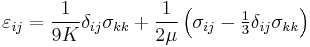 \varepsilon_{ij}
= \frac{1}{9K}\delta_{ij}\sigma_{kk} %2B \frac{1}{2\mu}\left(\sigma_{ij}-\textstyle{\frac{1}{3}}\delta_{ij}\sigma_{kk}\right)
\,\!