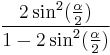 \frac{2\sin^2(\frac{\alpha}{2})}{1-2\sin^2(\frac{\alpha}{2})}\,\!