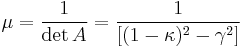 
\mu = \frac{1}{\det A} = \frac{1}{[(1-\kappa)^2-\gamma^2]}
