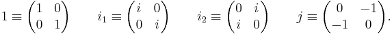 1 \equiv \begin{pmatrix} 1 & 0 \\ 0 & 1\end{pmatrix} \qquad i_1 \equiv \begin{pmatrix} i & 0 \\ 0 & i\end{pmatrix} \qquad i_2 \equiv \begin{pmatrix} 0 & i \\ i & 0\end{pmatrix} \qquad j \equiv \begin{pmatrix} 0 & -1 \\ -1 & 0\end{pmatrix}.