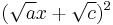  (\sqrt{a}x %2B \sqrt{c})^2 