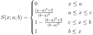 S(x;a;b)=\begin{cases}0 & x \le a\\
\frac{\left(x-a\right)^2\times 2}{\left(b-a\right)^2} & a \le x \le c\\
1-\frac{\left(b-x\right)^2\times 2}{\left(b-a\right)^2} &  c \le x \le b\\
1 & b\le x\end{cases}