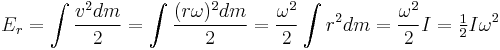  E_r = \int \frac{v^2 dm}{2} = \int \frac{(r \omega)^2 dm}{2} = \frac{\omega^2}{2} \int{r^2}dm = \frac{\omega^2}{2} I = \begin{matrix} \frac{1}{2} \end{matrix} I \omega^2 