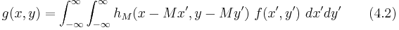  g(x,y)= \int_{-\infty}^{\infty}  \int_{-\infty}^{\infty}  h_M(x-Mx', y-My') ~ f(x',y') ~ dx' dy'   ~~~~~~(4.2)  ~