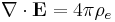 \nabla \cdot \mathbf{E} = 4 \pi \rho_e 