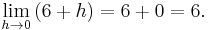  \lim_{h\to 0}{(6 %2B h)} = 6 %2B 0 = 6. 