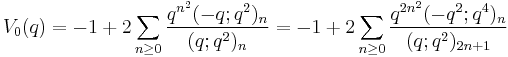 V_0(q) = -1%2B2\sum_{n\ge 0} {q^{n^2} (-q;q^2)_n \over (q;q^2)_n} = -1%2B2\sum_{n\ge 0} {q^{2n^2} (-q^2;q^4)_n \over (q;q^2)_{2n%2B1}}