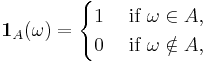 \mathbf{1}_A (\omega) = \begin{cases} 1 \; &\text{if } \omega \in A, \\ 0 \; &\text{if } \omega \notin A, \end{cases}