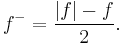  f^-= \frac{|f| - f}{2}.\,