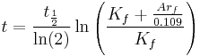  t = \frac{t_\frac{1}{2}}{\ln(2)} \ln\left(\frac{K_f %2B \frac{Ar_f}{0.109}}{K_f}\right)