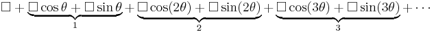  \square %2B \underbrace{\square \cos\theta %2B \square\sin\theta}_1 %2B \underbrace{\square \cos(2\theta) %2B \square\sin(2\theta)}_2 %2B \underbrace{\square \cos(3\theta) %2B \square\sin(3\theta)}_3 %2B \cdots \, 