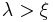 \lambda>\xi