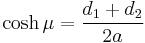 
\cosh \mu = \frac{d_{1} %2B d_{2}}{2a}
