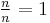 \tfrac{n}{n} = 1