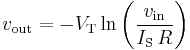 v_{\text{out}} = -V_{\text{T}} \ln \left( \frac{v_{\text{in}}}{I_{\text{S}} \, R} \right)