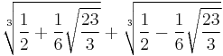 \sqrt[3]{\frac{1}{2}%2B\frac{1}{6}\sqrt{\frac{23}{3}}}%2B\sqrt[3]{\frac{1}{2}-\frac{1}{6}\sqrt{\frac{23}{3}}}