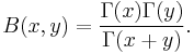 
B(x,y)=\frac{\Gamma(x)\Gamma(y)}{\Gamma(x%2By)}.
