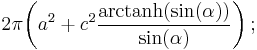 2\pi\!\left(a^2%2Bc^2\frac{\operatorname{arctanh}(\sin(\alpha))}{\sin(\alpha)}\right);\,\!