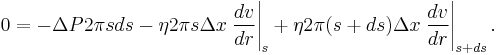  0 = - \Delta P2 \pi sds - \eta 2 \pi s \Delta x \left . \frac{dv}{dr} \right \vert_s %2B \eta 2 \pi (s%2Bds) \Delta x \left . \frac{dv}{dr} \right \vert_{s%2Bds}. 