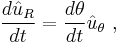  \frac {d \hat u_R } {dt} = \frac {d \theta } {dt} \hat u_\theta \ , 