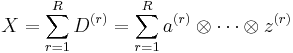 X = \sum_{r=1}^{R} D^{(r)} = \sum_{r=1}^{R} a^{(r)} \otimes \cdots \otimes z^{(r)}