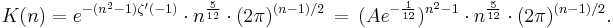  K(n)= e^{-(n^2-1)\zeta^\prime(-1)} \cdot
n^{\frac{5}{12}}\cdot(2\pi)^{(n-1)/2}\,=\,
(Ae^{-\frac{1}{12}})^{n^2-1}\cdot n^{\frac{5}{12}}\cdot (2\pi)^{(n-1)/2}.