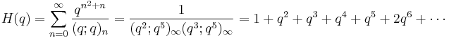 H(q) =\sum_{n=0}^\infty \frac {q^{n^2%2Bn}} {(q;q)_n} = 
\frac {1}{(q^2;q^5)_\infty (q^3; q^5)_\infty}
=1%2Bq^2 %2Bq^3 %2Bq^4%2Bq^5 %2B2q^6%2B\cdots \,
