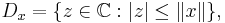 D_x=\{z\in\mathbb{C}: |z|\leq \|x\|\},