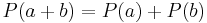 P(a%2Bb)=P(a)%2BP(b)\,